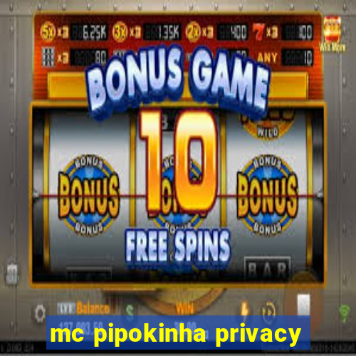 mc pipokinha privacy